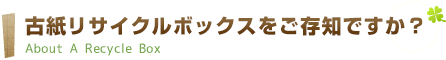 古紙リサイクルボックスをご存知ですか